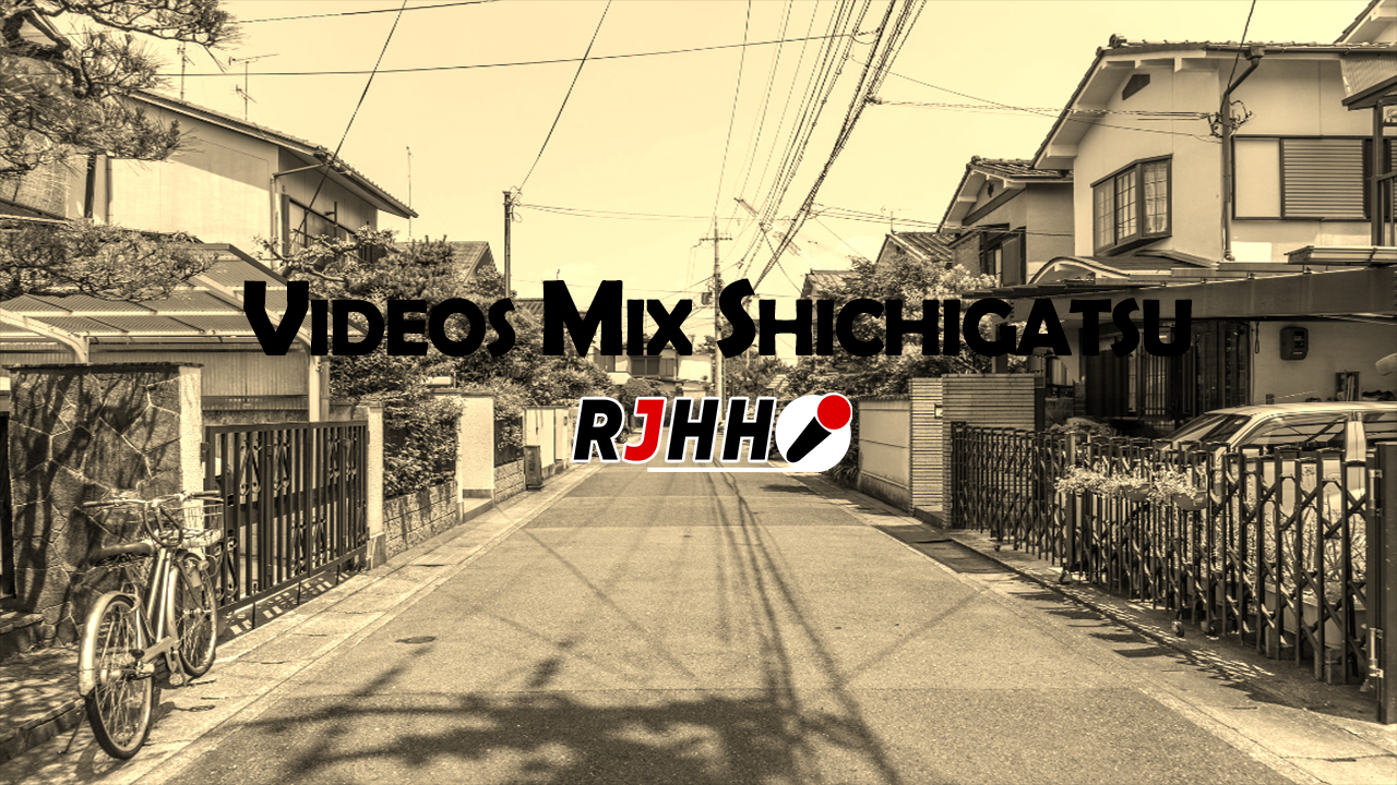 RJHH – VIDEOS MIX SHICHIGATSU 2018